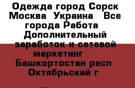 Одежда город Сорск Москва, Украина - Все города Работа » Дополнительный заработок и сетевой маркетинг   . Башкортостан респ.,Октябрьский г.